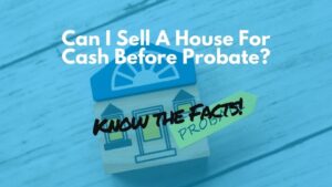 Can-I-Sell-A-House-For-Cash-Before-Probate